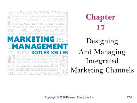 Copyright © 2016 Pearson Education, Inc. 17-1 Chapter 17 Designing And Managing Integrated Marketing Channels.