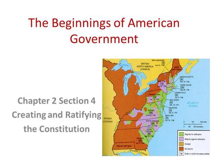 The Beginnings of American Government Chapter 2 Section 4 Creating and Ratifying the Constitution.