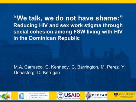 “We talk, we do not have shame:” Reducing HIV and sex work stigma through social cohesion among FSW living with HIV in the Dominican Republic M.A. Carrasco,