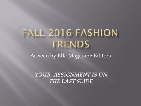 As seen by Elle Magazine Editors YOUR ASSIGNMENT IS ON THE LAST SLIDE.