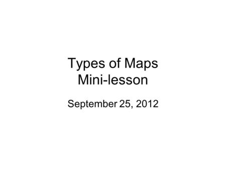 Types of Maps Mini-lesson September 25, 2012. Learning Targets I can explain the purpose of different types of maps including physical, political, climate,