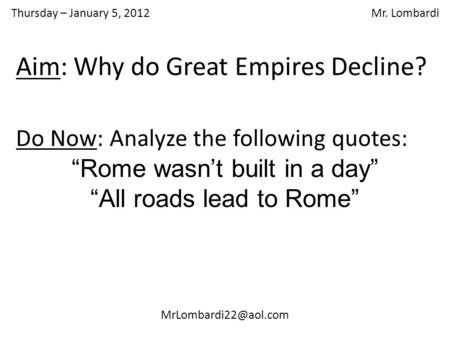 Thursday – January 5, 2012 Mr. Lombardi Do Now: Analyze the following quotes: “Rome wasn’t built in a day” “All roads lead to Rome”