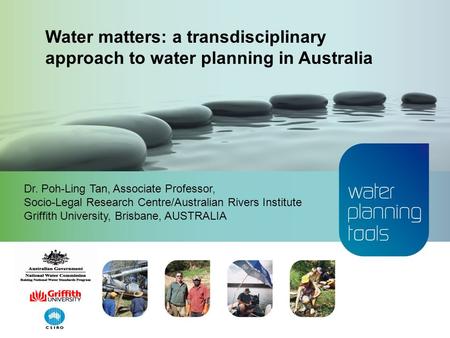 Dr. Poh-Ling Tan, Associate Professor, Socio-Legal Research Centre/Australian Rivers Institute Griffith University, Brisbane, AUSTRALIA Water matters: