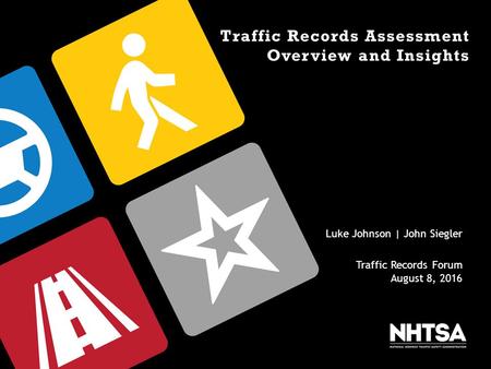 Traffic Records Assessment Overview and Insights Luke Johnson | John Siegler Traffic Records Forum August 8, 2016.