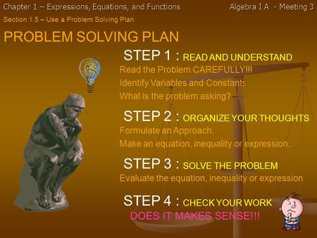 Chapter 1 – Expressions, Equations, and Functions Algebra I A - Meeting 3 Section 1.5 – Use a Problem Solving Plan PROBLEM SOLVING PLAN READ AND UNDERSTAND.