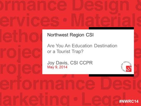 Northwest Region CSI Are You An Education Destination or a Tourist Trap? Joy Davis, CSI CCPR May 9, 2014 #NWRC14.