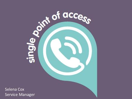 Selena Cox Service Manager. We provide access via one phone number / one  address for referrals into secondary adult mental health services We provide.