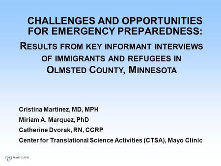 CHALLENGES AND OPPORTUNITIES FOR EMERGENCY PREPAREDNESS: Cristina Martinez, MD, MPH Miriam A. Marquez, PhD Catherine Dvorak, RN, CCRP Center for Translational.