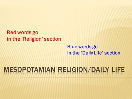 Red words go in the ‘Religion’ section Blue words go in the ‘Daily Life’ section.