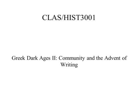 CLAS/HIST3001 Greek Dark Ages II: Community and the Advent of Writing.