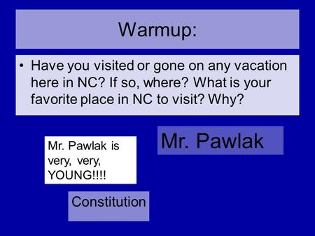 Warmup: Have you visited or gone on any vacation here in NC? If so, where? What is your favorite place in NC to visit? Why? Mr. Pawlak is very, very,