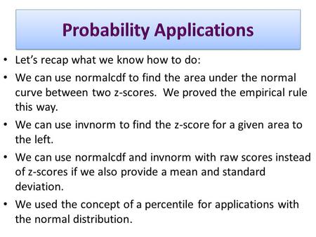 Let’s recap what we know how to do: We can use normalcdf to find the area under the normal curve between two z-scores. We proved the empirical rule this.