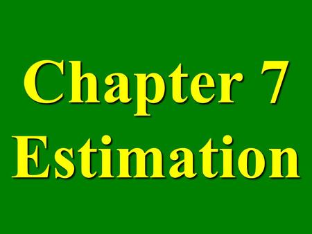 Chapter 7 Estimation. Chapter 7 ESTIMATION What if it is impossible or impractical to use a large sample? Apply the Student ’ s t distribution.