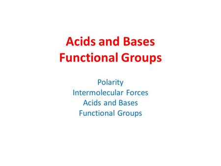 Acids and Bases Functional Groups Polarity Intermolecular Forces Acids and Bases Functional Groups.