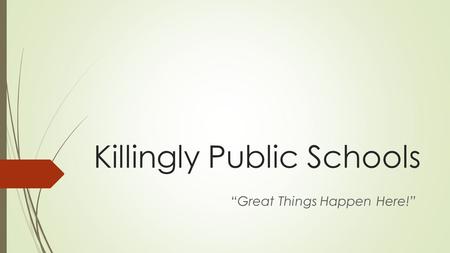 Killingly Public Schools “Great Things Happen Here!”