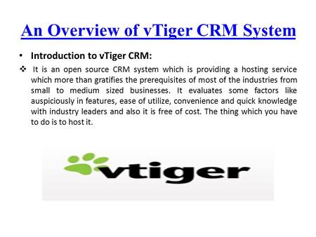 An Overview of vTiger CRM System Introduction to vTiger CRM:  It is an open source CRM system which is providing a hosting service which more than gratifies.