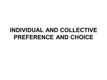 INDIVIDUAL AND COLLECTIVE PREFERENCE AND CHOICE. Strange Ice Cream Flavor Choice Behavior Expansion/Contraction of Set of Options Customer: “Given a choice.