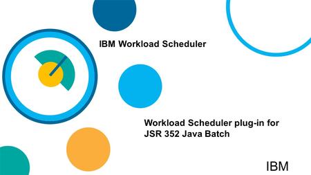 Workload Scheduler plug-in for JSR 352 Java Batch IBM Workload Scheduler IBM.