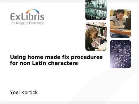 Using home made fix procedures for non Latin characters Yoel Kortick.