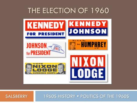 THE ELECTION OF 1960 1960S HISTORY  POLITICS OF THE 1960S SALSBERRY.