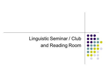 Linguistic Seminar / Club and Reading Room. Linguistic seminar Every Monday at 4pm, in the Lucy Ellis lounge A mix of invited speakers and local faculty.