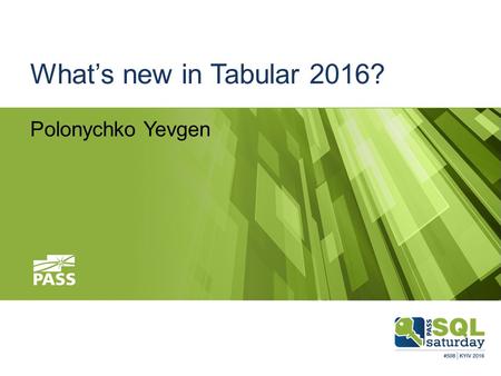 What’s new in Tabular 2016? Polonychko Yevgen. SQLSat Kyiv Team Vitaliy Popovych Mykola Pobyivovk Yevhen Nedashkivskyi Olena Smoliak Oksana Borysenko.