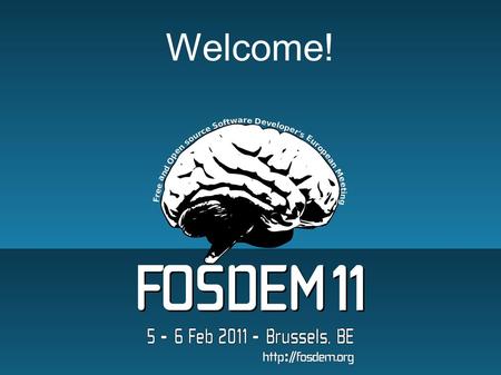 Welcome!. $ whois FOSDEM.org Name: Free and Open source Software Developers' European Meeting Status: 300+ talks, 300+ speakers Organizers: All volunteers.