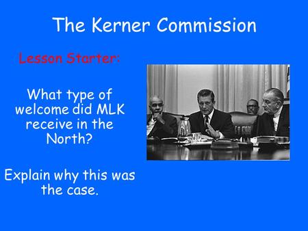 The Kerner Commission Lesson Starter: What type of welcome did MLK receive in the North? Explain why this was the case.