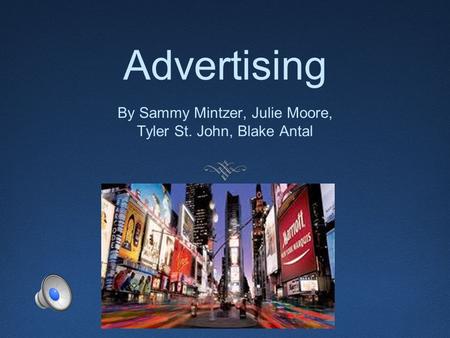 Advertising By Sammy Mintzer, Julie Moore, Tyler St. John, Blake Antal.