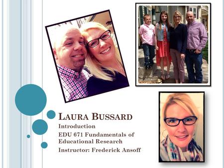 L AURA B USSARD Introduction EDU 671 Fundamentals of Educational Research Instructor: Frederick Ansoff.