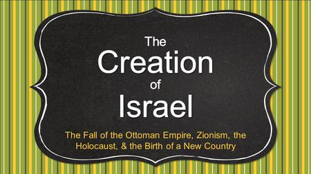 The Fall of the Ottoman Empire, Zionism, the Holocaust, & the Birth of a New Country.