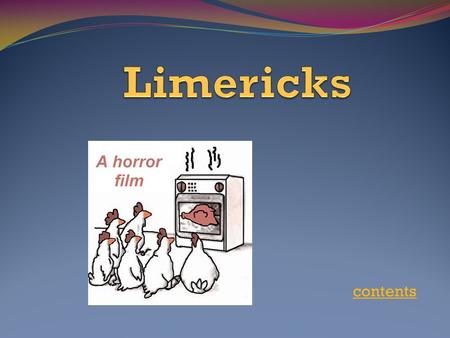 Contents. Contents Edward Lear A limerick Examples of limericks Examples of limericks.