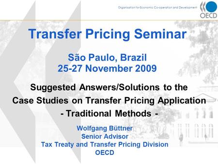 Organisation for Economic Co-operation and Development Transfer Pricing Seminar São Paulo, Brazil 25-27 November 2009 Suggested Answers/Solutions to the.