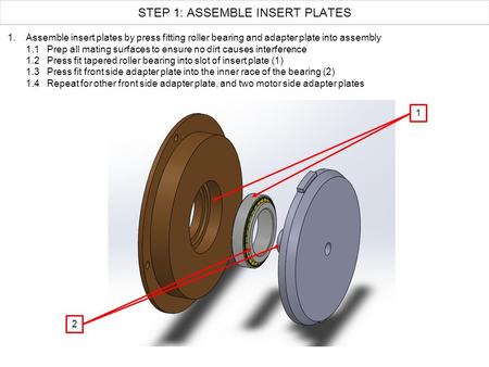 STEP 1: ASSEMBLE INSERT PLATES 1.Assemble insert plates by press fitting roller bearing and adapter plate into assembly 1.1 Prep all mating surfaces to.