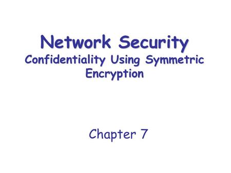 Network Security Confidentiality Using Symmetric Encryption Chapter 7.