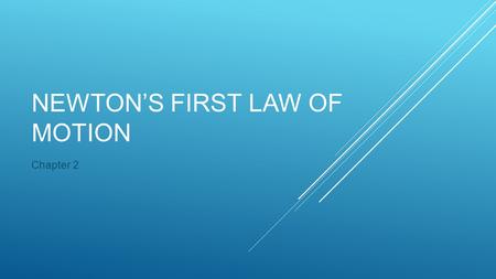 NEWTON’S FIRST LAW OF MOTION Chapter 2. 2.1 ARISTOTLE ON MOTION  Unnatural motion  Requires a force  Natural motion  Occurs without a force.