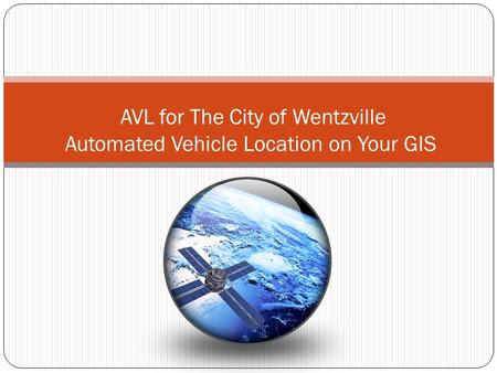 AVL for The City of Wentzville Automated Vehicle Location on Your GIS.