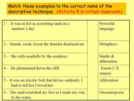 Match these examples to the correct name of the descriptive technique. (Activity 5 in virtual classroom) 1 – It was as hot as scorching sand on a summer’s.