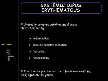 - REVISION: -LES -AR - ES - DM/PM - SS - AS SYSTEMIC LUPUS ERYTHEMATOUS Unusually complex autoimmune disease characterized by: The disease predominantly.