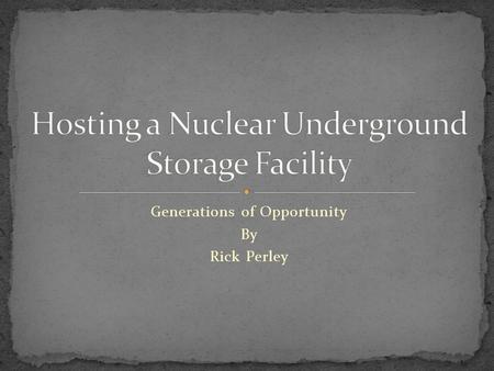 Generations of Opportunity By Rick Perley. If selected for construction of a repository, benefits include:  Between $16 - $24 billion in direct investment.