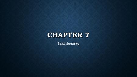 CHAPTER 7 Bank Security. ROBBERY During a robbery you must remain calm and follow proper bank security guidelines. During a robbery you must remain calm.