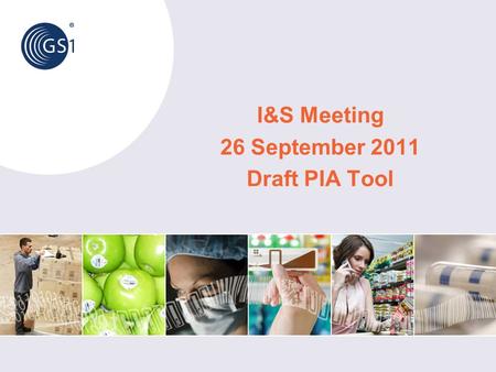 I&S Meeting 26 September 2011 Draft PIA Tool. © 2011 GS1 Agenda Introduction PIA Requirements Background RFID PIA Tool demonstration Next steps for PIA.