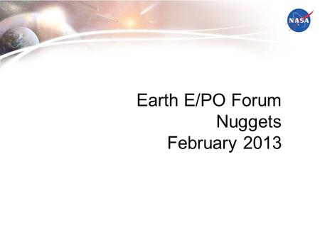 1 Earth E/PO Forum Nuggets February 2013. 2 Dorian Janney Global Precipitation Mission (GPM) at “Aerospace in Annapolis” at the.