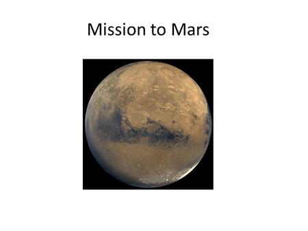 Mission to Mars. Why Mars? Mars has long been the subject of human interest.” Explore the potential previous and future ability to sustain life Test technology.