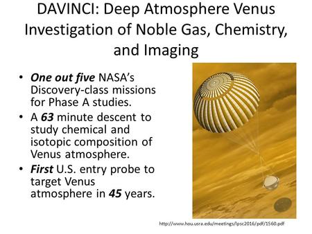 DAVINCI: Deep Atmosphere Venus Investigation of Noble Gas, Chemistry, and Imaging One out five NASA’s Discovery-class missions for Phase A studies. A 63.