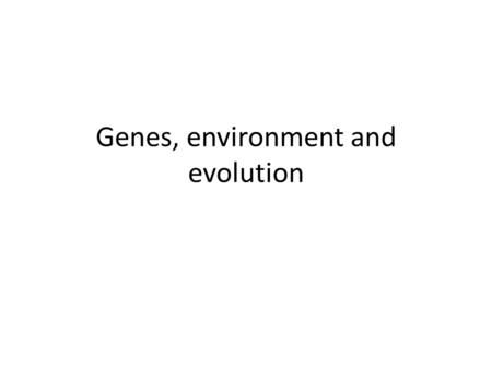 Genes, environment and evolution. Learning objectives You should be able to: Explain, with examples, how environmental factors can act as stabilising.