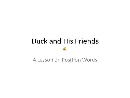 Duck and His Friends A Lesson on Position Words The frog is over the duck. Can you find the frog?