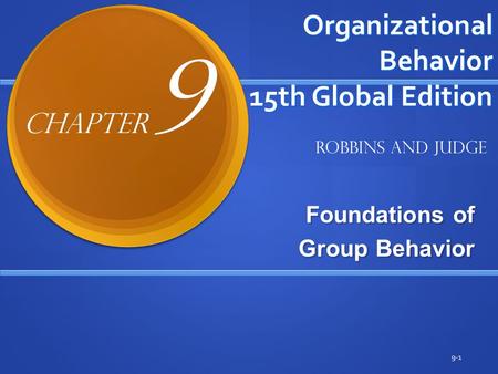 Organizational Behavior 15th Global Edition Foundations of Group Behavior 9-1 Robbins and Judge Chapter 9.