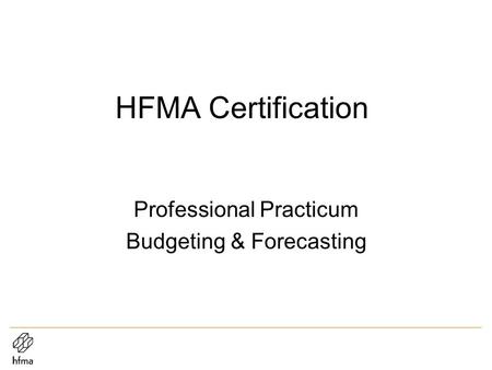 HFMA Certification Professional Practicum Budgeting & Forecasting.