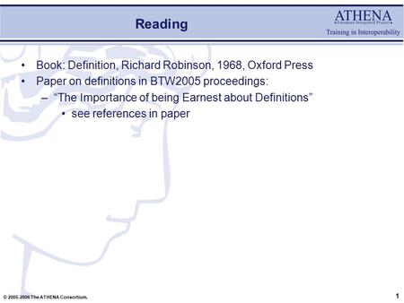 1 © 2005-2006 The ATHENA Consortium. Reading Book: Definition, Richard Robinson, 1968, Oxford Press Paper on definitions in BTW2005 proceedings: –“The.